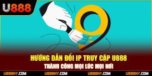 1-huong-dan-doi-ip-truy-cap-u888-thanh-cong-moi-luc-moi-noi