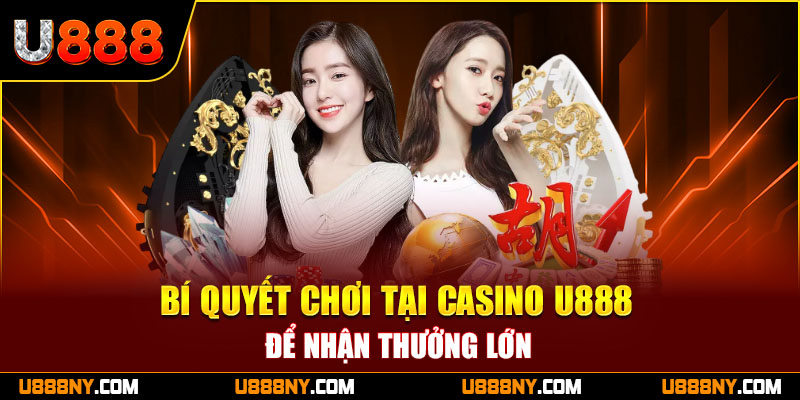 Kinh nghiệm chơi Casino U888 ăn sập nhà cái