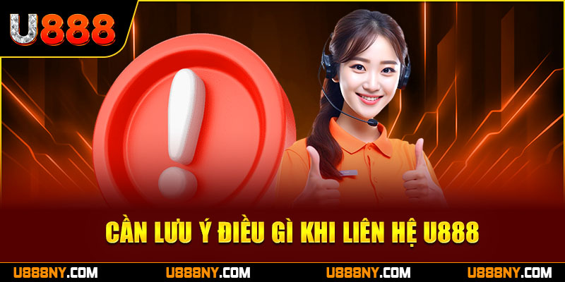 Chú ý cần nhớ khi liên hệ U888